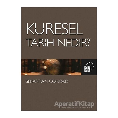 Küresel Tarih Nedir? - Sebastian Conrad - Küre Yayınları