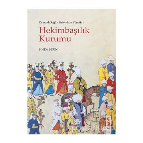 Osmanlı Sağlık Sisteminin Yönetimi - Hekimbaşılık Kurumu - Sinem Serin - Kitabevi Yayınları