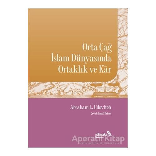 Orta Çağ İslam Dünyasında Ortaklık ve Kar - Abraham L. Udovitch - Albaraka Yayınları