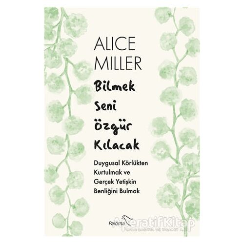 Bilmek Seni Özgür Kılacak - Alice Miller - Paloma Yayınevi