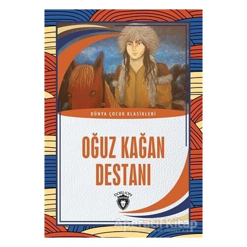 Oğuz Kağan Destanı - Dünya Çocuk Klasikleri - Kolektif - Dorlion Yayınları