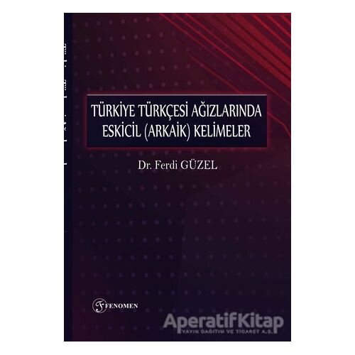 Türkiye Türkçesi Ağızlarında Eskicil (Arkaik) Kelimeler - Ferdi Güzel - Fenomen Yayıncılık
