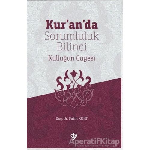 Kur’an’da Sorumluluk Bilinci Kulluğun Gayesi - Fatih Kurt - Türkiye Diyanet Vakfı Yayınları