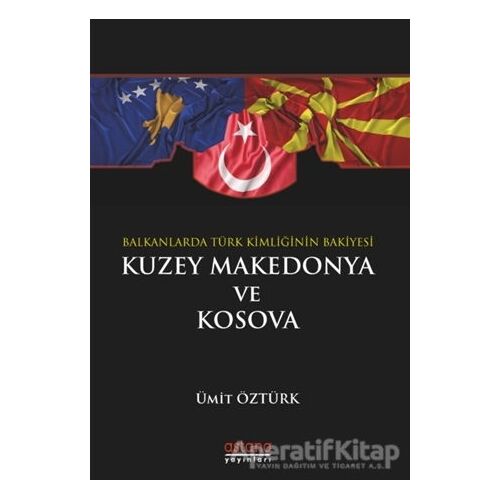 Balkanlar’da Türk Kimliğinin Bakiyesi Kuzey Makedonya ve Kosova - Ümit Öztürk - Astana Yayınları