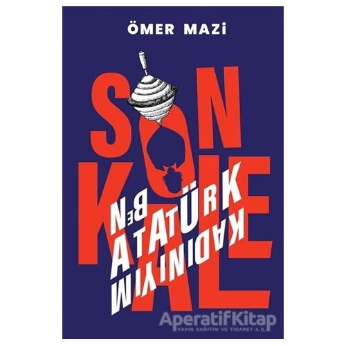 Son Kale - Ben Atatürk Kadınıyım - Ömer Mazi - Cinius Yayınları