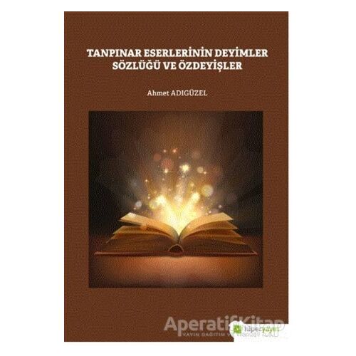 Tanpınar Eserlerinin Deyimler Sözlüğü ve Özdeyişler - Ahmet Adıgüzel - Hiperlink Yayınları