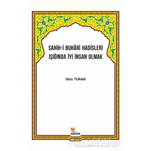 Sahih-i Buhari Hadisleri Işığında İyi İnsan Olmak - İdris Turan - Kriter Yayınları