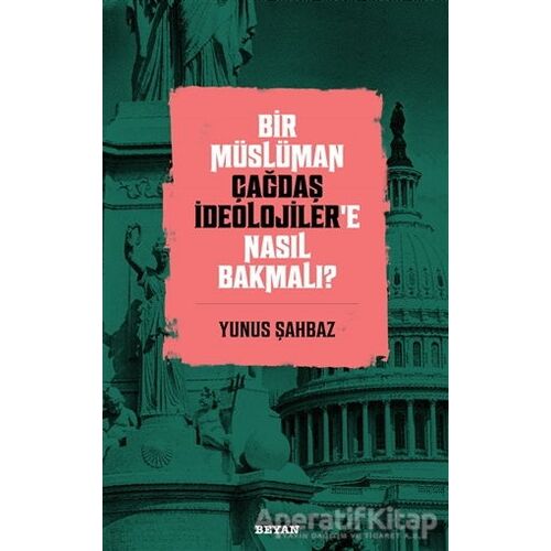 Bir Müslüman Çağdaş İdeolojiler’e Nasıl Bakmalı? - Yunus Şahbaz - Beyan Yayınları