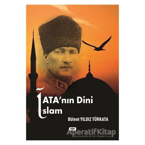 Atanın Dini İslam - Bülent Yıldız Türkata - Tilki Kitap