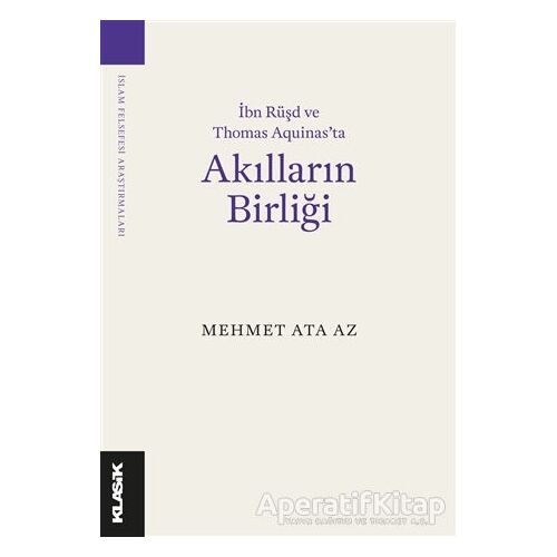 İbn Rüşd ve Thomas Aquinas’ta Akılların Birliği - Mehmet Ata Az - Klasik Yayınları