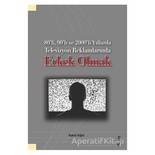 80’li, 90’lı ve 2000’li Yıllarda Televizyon Reklamlarında Erkek Olmak