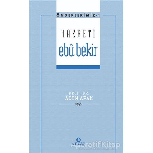 Hazreti Ebu Bekir - Adem Apak - Ensar Neşriyat