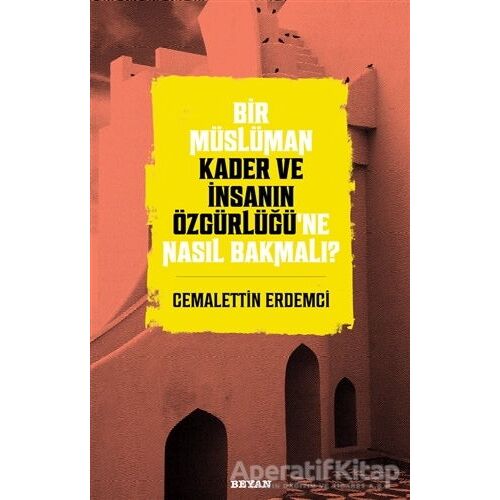 Bir Müslüman Kader ve İnsanın Özgürlüğü’ne Nasıl Bakmalı? - Cemalettin Erdemci - Beyan Yayınları