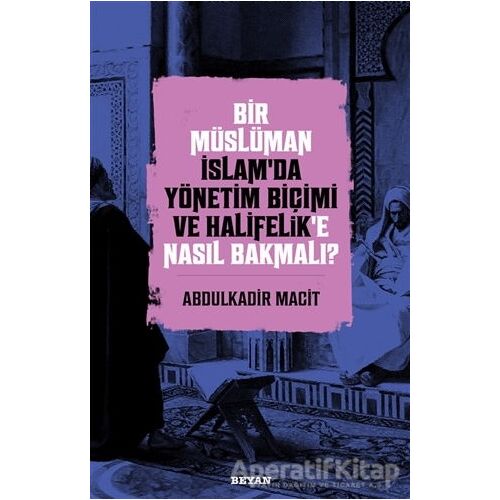 Bir Müslüman İslam’da Yönetim Biçimi ve Halifelik’e Nasıl Bakmalı?