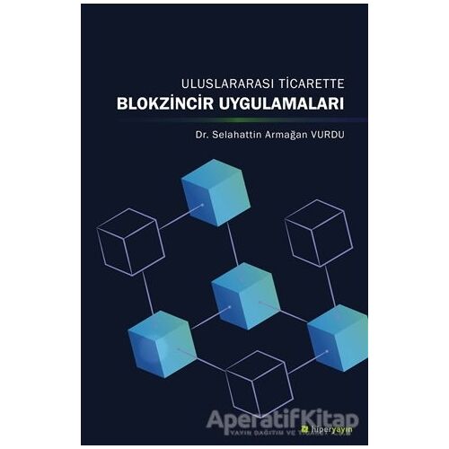 Uluslararası Ticarette Blokzincir Uygulamaları - Selahattin Armağan Vurdu - Hiperlink Yayınları