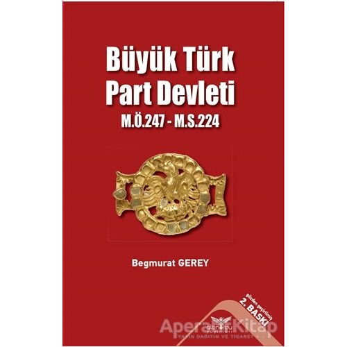 Büyük Türk Part Devleti - M.Ö.247-M.S.224 - Begmurat Gerey - Altınordu Yayınları