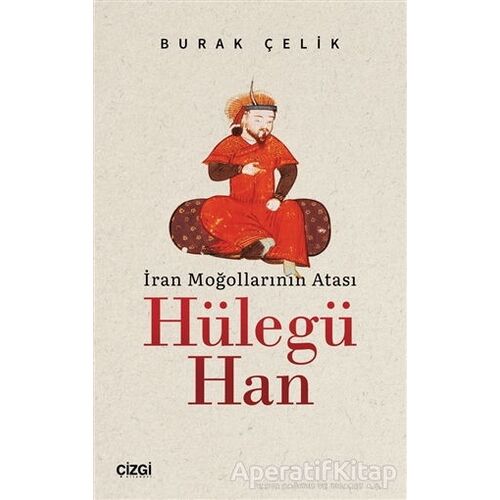 İran Moğollarının Atası Hülegü Han - Burak Çelik - Çizgi Kitabevi Yayınları