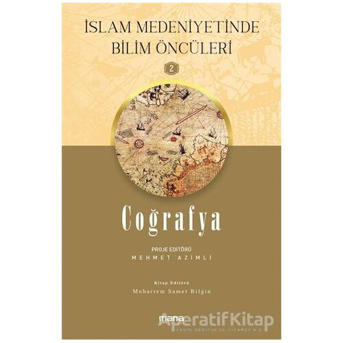 Coğrafya - İslam Medeniyetinde Bilim Öncüleri 2 - Mehmet Azimli - Mana Yayınları
