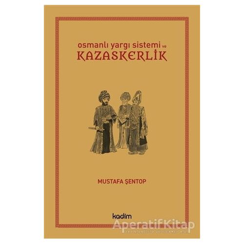 Osmanlı Yargı Sistemi ve Kazaskerlik - Mustafa Şentop - Kadim Yayınları