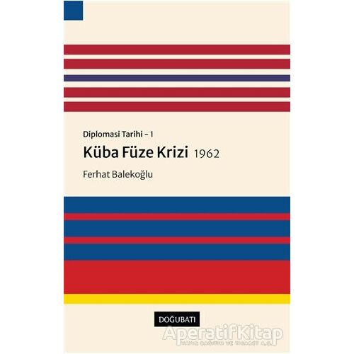 Küba Füze Krizi 1962 - Diplomasi Tarihi 1 - Ferhat Balekoğlu - Doğu Batı Yayınları