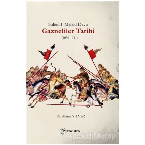 Sultan 1. Mesud Devri Gazneliler Tarihi (1030-1041) - Ahmet Yılmaz - Fenomen Yayıncılık