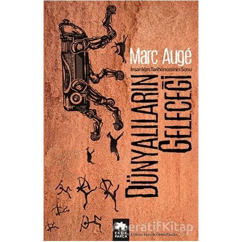 Dünyalıların Geleceği - Marc Auge - Eksik Parça Yayınları