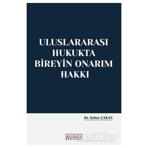 Uluslararası Hukukta Bireyin Onarım Hakkı - Seher Çakan - Astana Yayınları