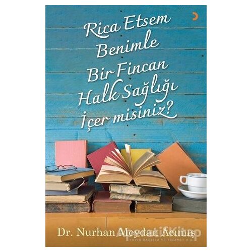 Rica Etsem Benimle Bir Fincan Halk Sağlığı İçer misiniz? - Nurhan Meydan Acımış - Cinius Yayınları