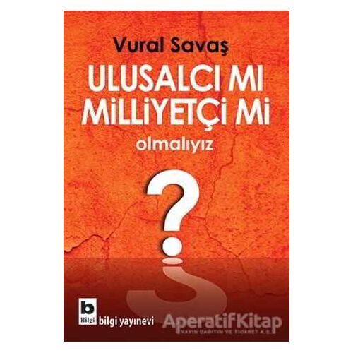 Ulusalcı mı Milliyetçi mi Olmalıyız? - Vural Savaş - Bilgi Yayınevi