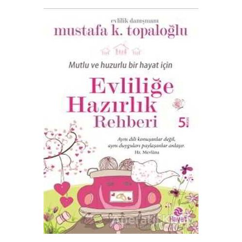 Mutlu ve Huzurlu Bir Hayat İçin Evliliğe Hazırlık Rehberi - Mustafa K. Topaloğlu - Hayat Yayınları