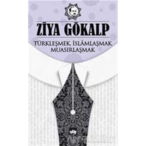 Türkleşmek İslamlaşmak Muasırlaşmak - Ziya Gökalp - Ötüken Neşriyat