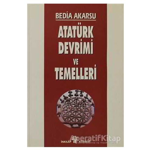 Atatürk Devrimi ve Temelleri - Bedia Akarsu - İnkılap Kitabevi