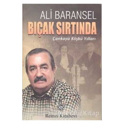 Bıçak Sırtında Çankaya Köşkü Yılları - Ali Baransel - Remzi Kitabevi