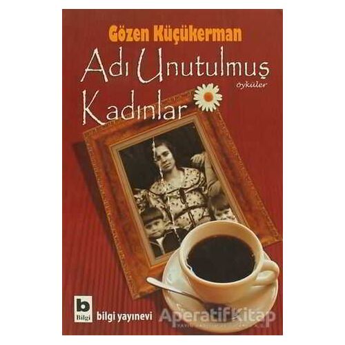 Adı Unutulmuş Kadınlar - Gözen Küçükerman - Bilgi Yayınevi