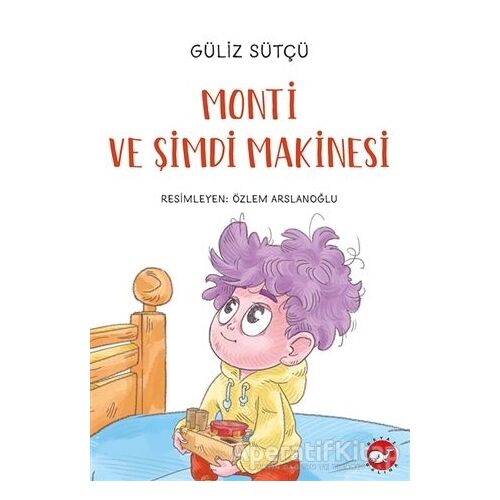 Monti ve Şimdi Makinesi - Güliz Sütçü - Beyaz Balina Yayınları