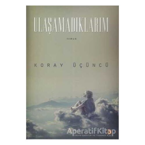 Ulaşamadıklarım - Koray Üçüncü - Cinius Yayınları