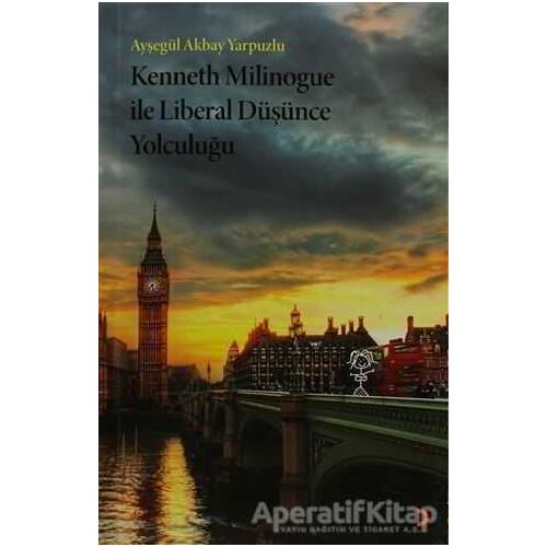 Kenneth Milinogue ile Liberal Düşünce Yolculuğu - Ayşegül Akbay Yarpuzlu - Cinius Yayınları