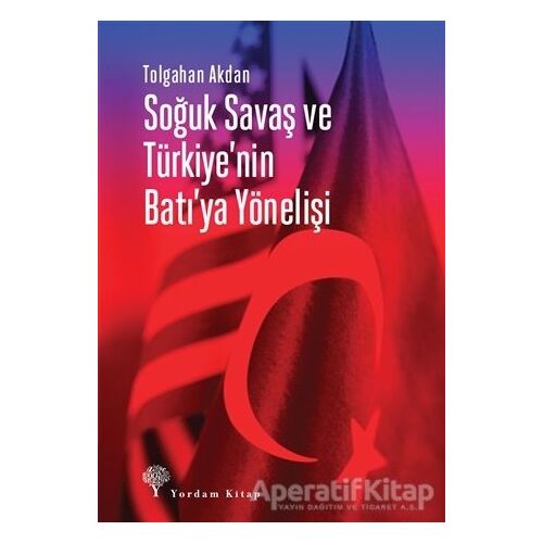 Soğuk Savaş ve Türkiyenin Batıya Yönelişi - Tolgahan Akdan - Yordam Kitap