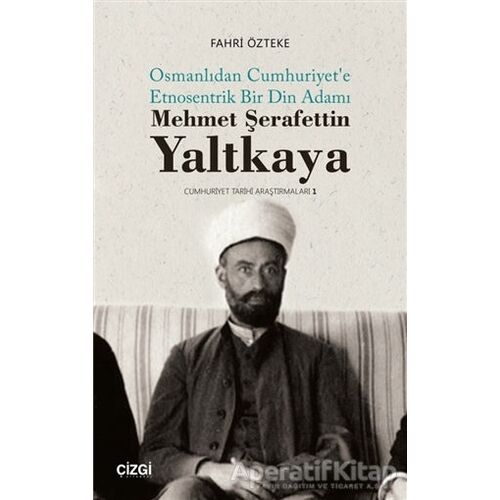 Mehmet Şerafettin Yaltkaya - Osmanlıdan Cumhuriyete Etnosentrik Bir Din Adamı