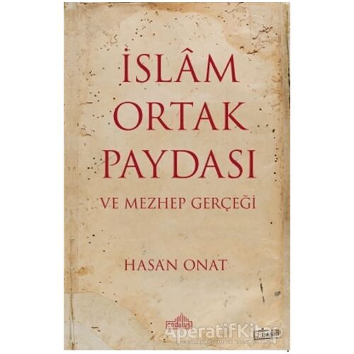 İslam Ortak Paydası ve Mezhep Gerçeği - Hasan Onat - Endülüs Yayınları