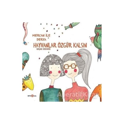 Derya ile Mercan Hayvanlar Özgür Kalsın - Başak Erdemir - Beta Kids
