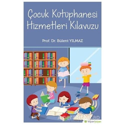 Çocuk Kütüphanesi Hizmetleri Kılavuzu - Bülent Yılmaz - Hiperlink Yayınları