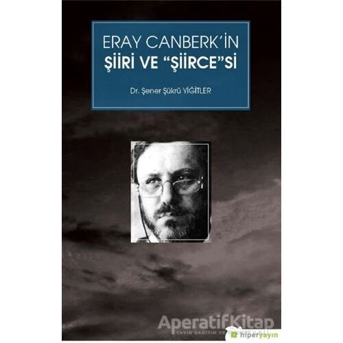 Eray Canberk’in Şiiri ve Şiircesi - Şener Şükrü Yiğitler - Hiperlink Yayınları