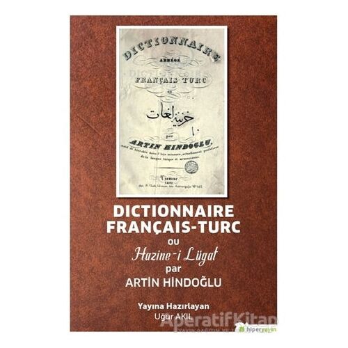 Dictionnaire Français-Turc ou Hazine-i Lügat par Artin Hindoğlu - Uğur Akıl - Hiperlink Yayınları