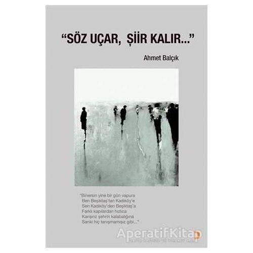Söz Uçar, Şiir Kalır… - Ahmet Balçık - Cinius Yayınları