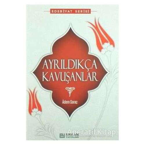 Ayrıldıkça Kavuşanlar - Adem Saraç - Erkam Yayınları
