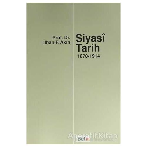 Siyasi Tarih (1870-1914) - İlhan F. Akın - Beta Yayınevi