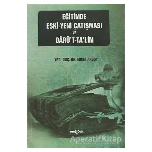 Eğitimde Eski - Yeni Çatışması ve Darü’t-Ta’lim - Sacide Uslu - Akçağ Yayınları