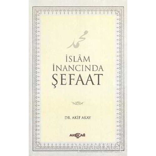 İslam İnancında Şefaat - Akif Akay - Akçağ Yayınları