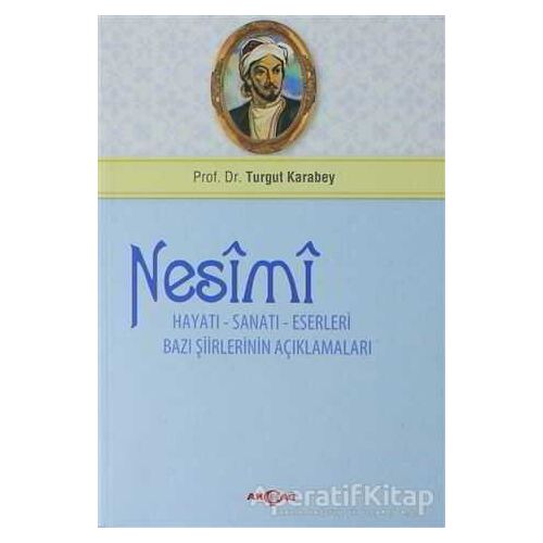 Nesimi: Hayatı - Sanatı - Eserleri Bazı Şiirlerinin Açıklamaları - Turgut Karabey - Akçağ Yayınları